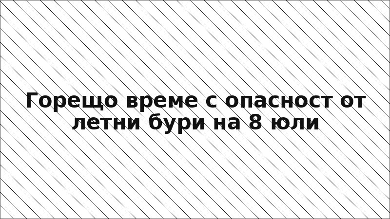 Горещо време с опасност от летни бури на 8 юли