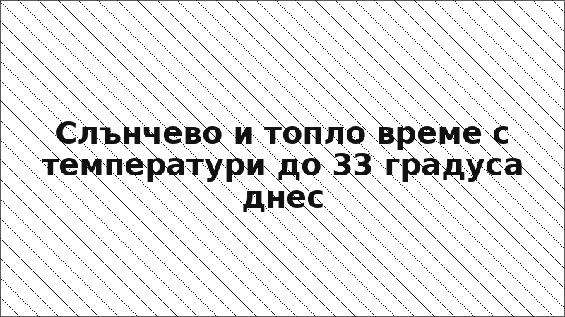 Слънчево и топло време с температури до 33 градуса днес