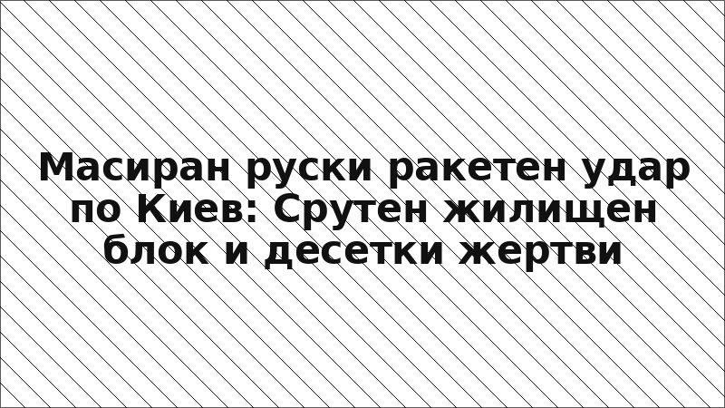 Масиран руски ракетен удар по Киев: Срутен жилищен блок и десетки жертви