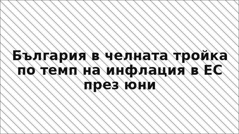 България в челната тройка по темп на инфлация в ЕС през юни