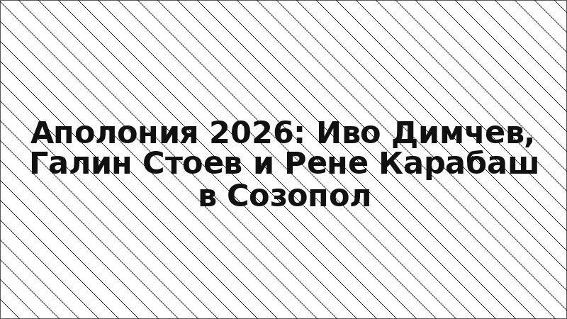 Аполония 2026: Иво Димчев, Галин Стоев и Рене Карабаш в Созопол