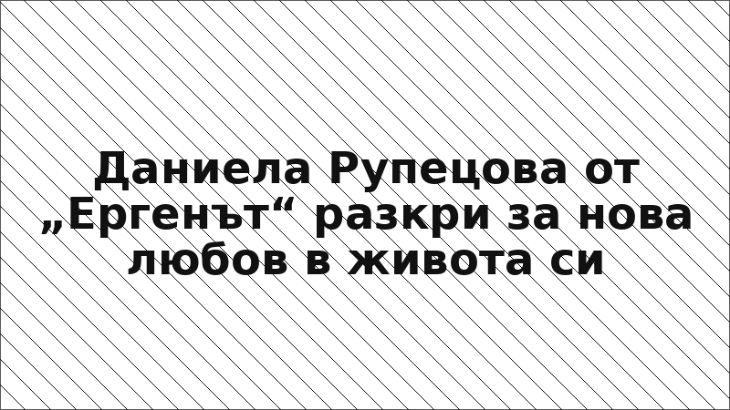 Даниела Рупецова от „Ергенът“ разкри за нова любов в живота си