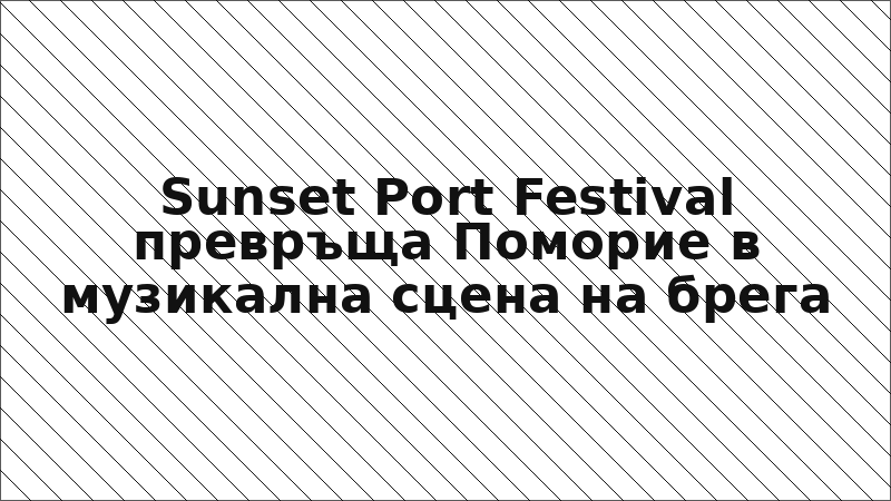 Sunset Port Festival превръща Поморие в музикална сцена на брега
