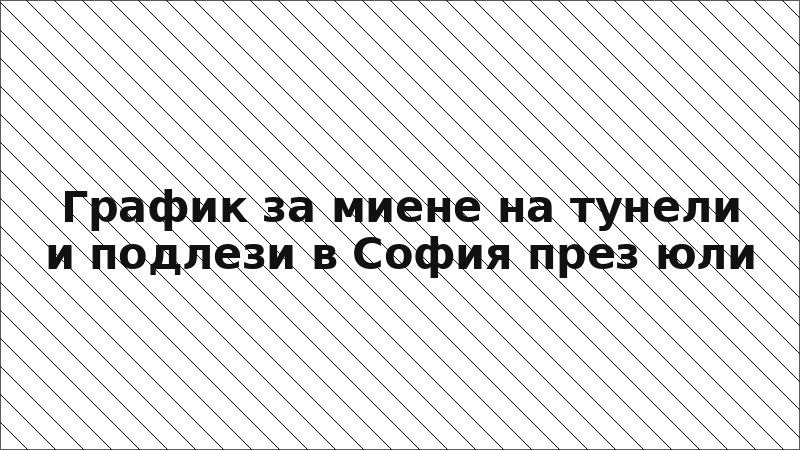 График за миене на тунели и подлези в София през юли