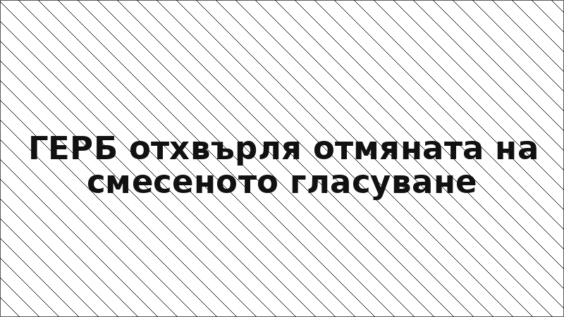 ГЕРБ отхвърля отмяната на смесеното гласуване