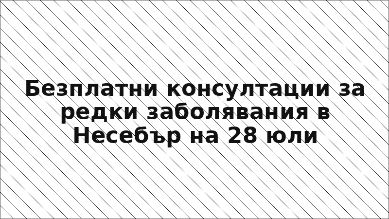 Безплатни консултации за редки заболявания в Несебър на 28 юли