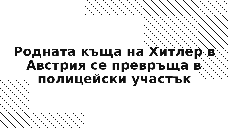 Родната къща на Хитлер в Австрия се превръща в полицейски участък