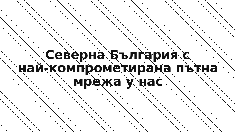 Северна България с най-компрометирана пътна мрежа у нас