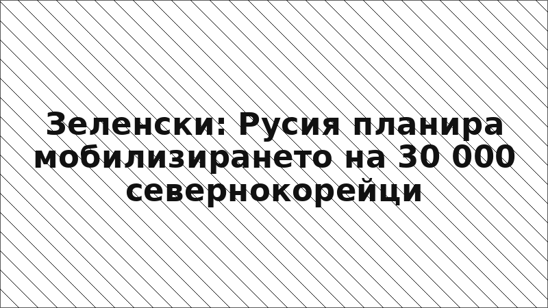 Зеленски: Русия планира мобилизирането на 30 000 севернокорейци