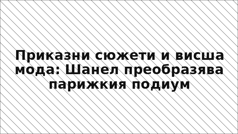 Приказни сюжети и висша мода: Шанел преобразява парижкия подиум