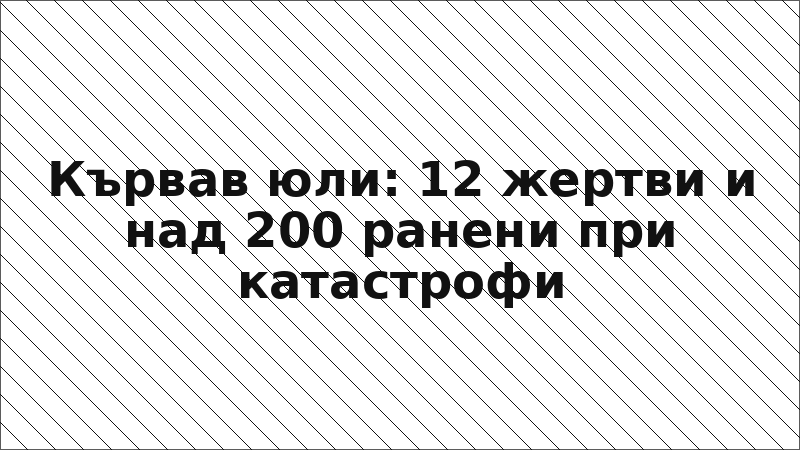 Кървав юли: 12 жертви и над 200 ранени при катастрофи