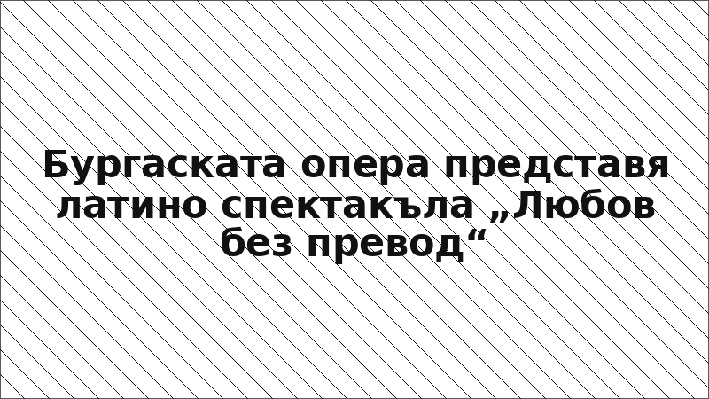 Бургаската опера представя латино спектакъла „Любов без превод“