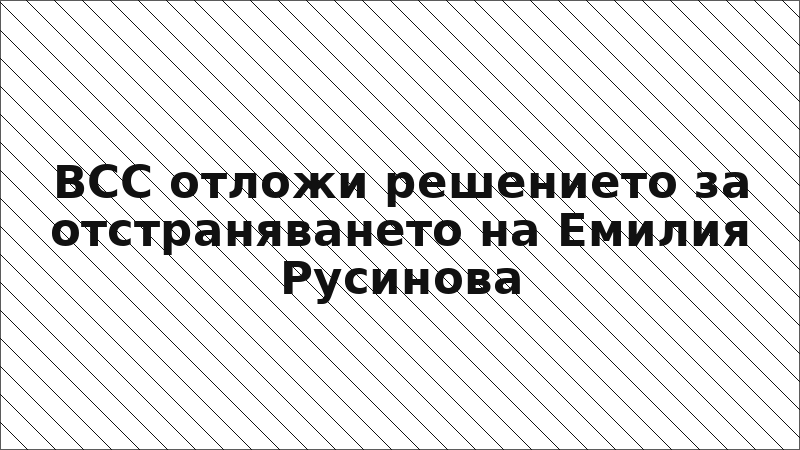 ВСС отложи решението за отстраняването на Емилия Русинова