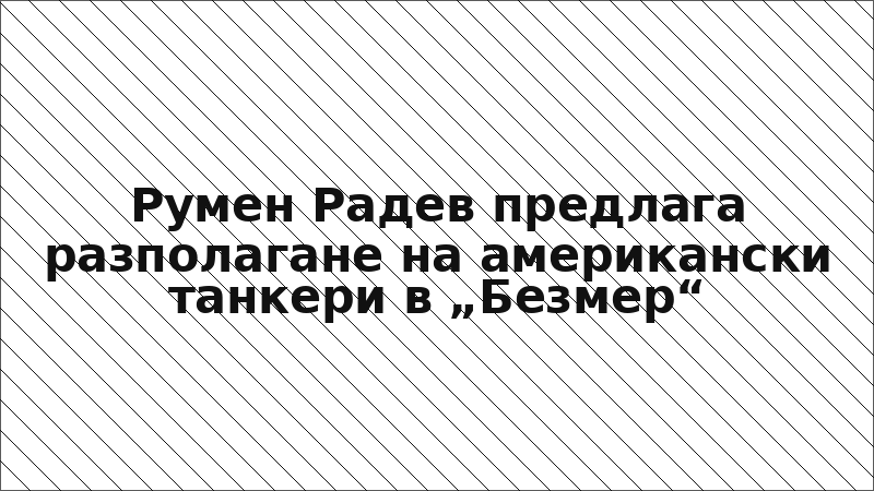Румен Радев предлага разполагане на американски танкери в „Безмер“