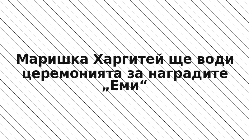 Маришка Харгитей ще води церемонията за наградите „Еми“