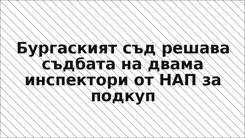 Бургаският съд решава съдбата на двама инспектори от НАП за подкуп
