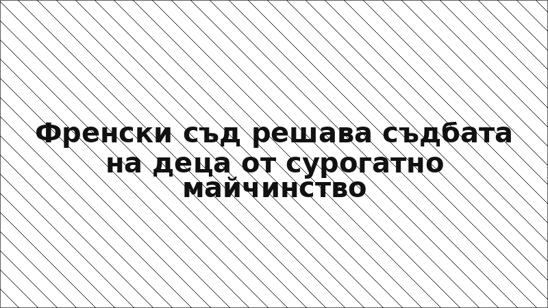 Френски съд решава съдбата на деца от сурогатно майчинство