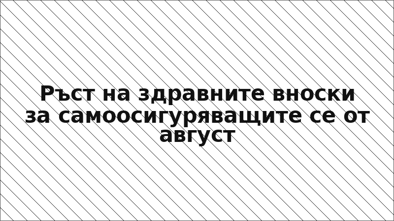 Ръст на здравните вноски за самоосигуряващите се от август