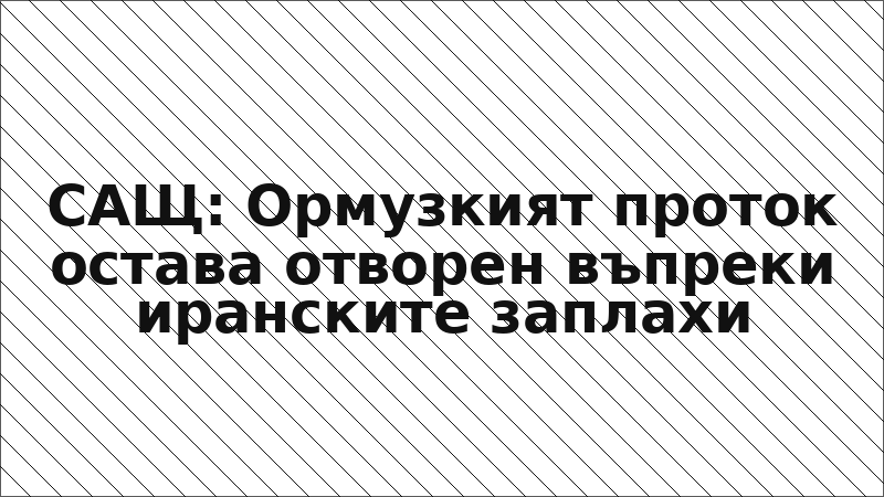 САЩ: Ормузкият проток остава отворен въпреки иранските заплахи