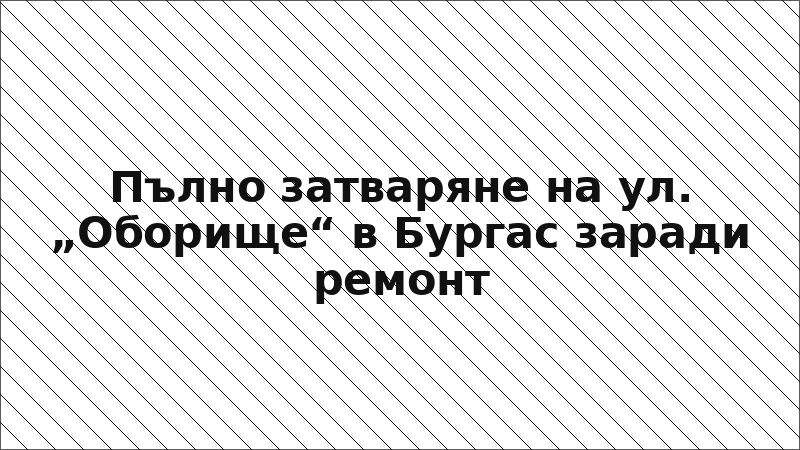 Пълно затваряне на ул. „Оборище“ в Бургас заради ремонт