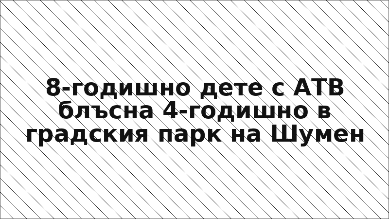 8-годишно дете с АТВ блъсна 4-годишно в градския парк на Шумен
