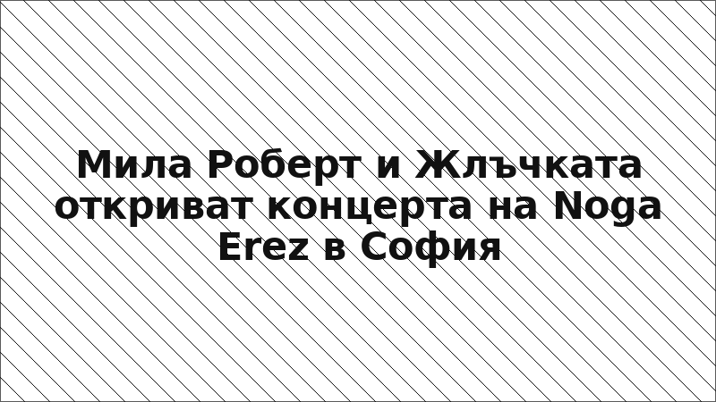 Мила Роберт и Жлъчката откриват концерта на Noga Erez в София