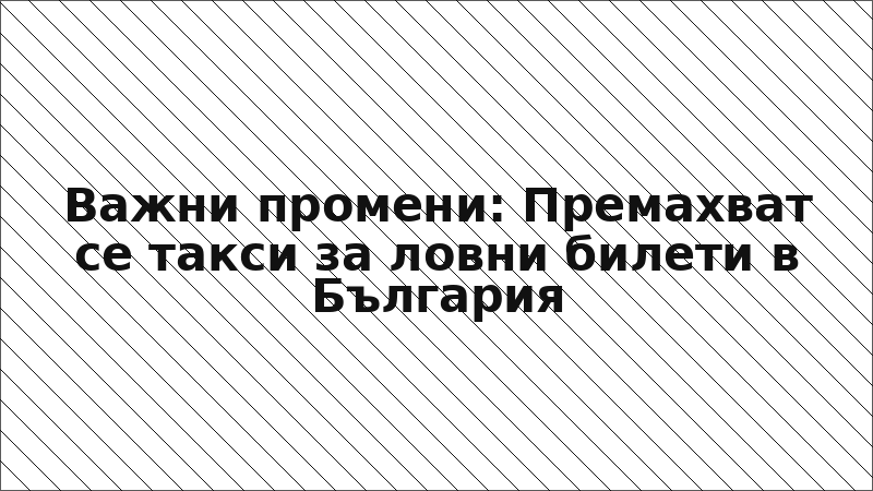Важни промени: Премахват се такси за ловни билети в България