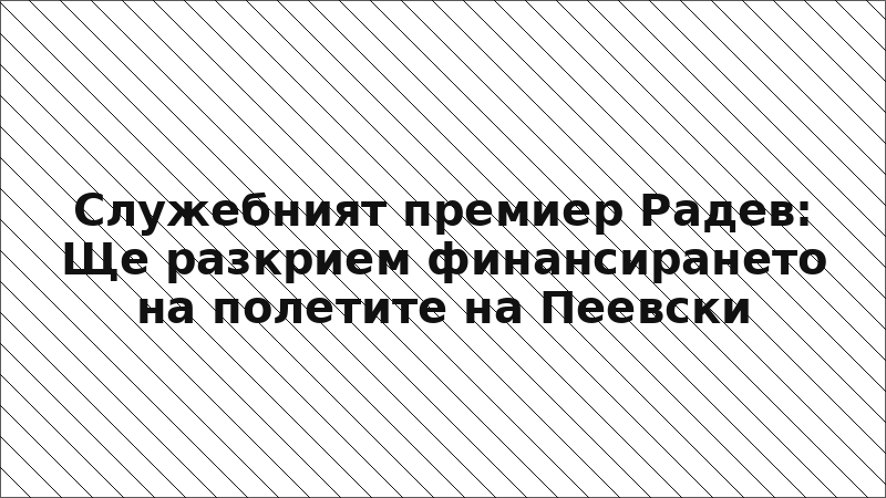 Служебният премиер Радев: Ще разкрием финансирането на полетите на Пеевски