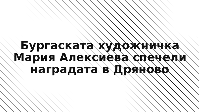 Бургаската художничка Мария Алексиева спечели наградата в Дряново