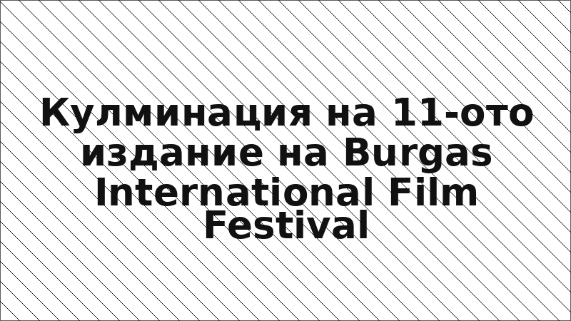 Кулминация на 11-ото издание на Burgas International Film Festival