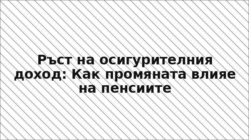 Ръст на осигурителния доход: Как промяната влияе на пенсиите