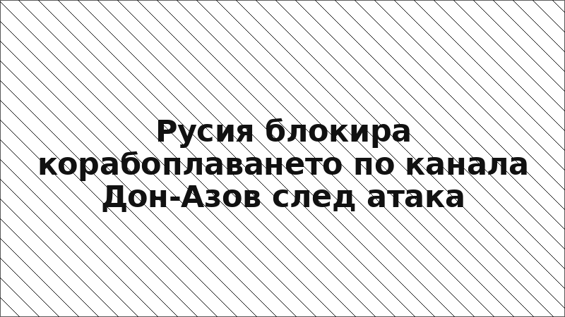 Русия блокира корабоплаването по канала Дон-Азов след атака