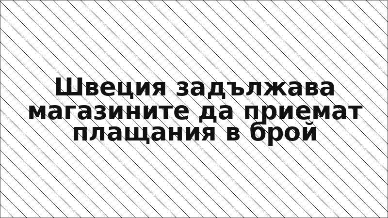 Швеция задължава магазините да приемат плащания в брой