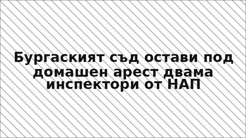 Бургаският съд остави под домашен арест двама инспектори от НАП