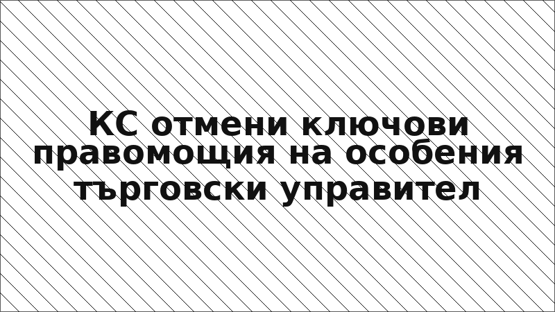 КС отмени ключови правомощия на особения търговски управител