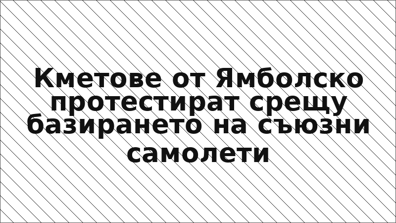 Кметове от Ямболско протестират срещу базирането на съюзни самолети