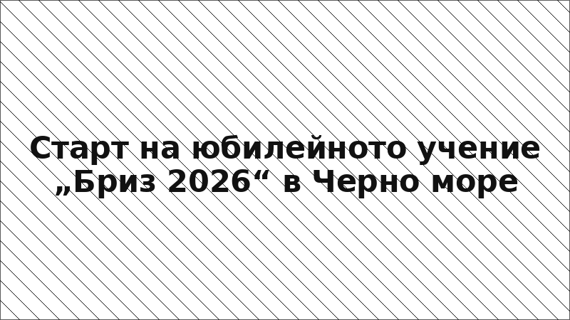 Старт на юбилейното учение „Бриз 2026“ в Черно море