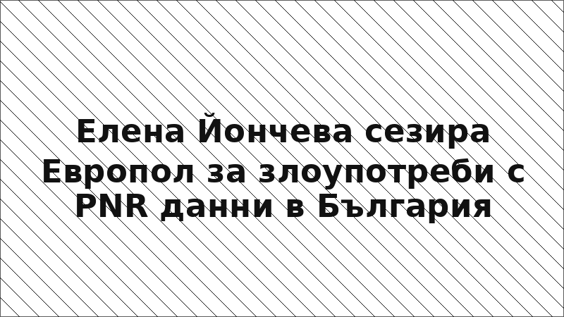 Елена Йончева сезира Европол за злоупотреби с PNR данни в България