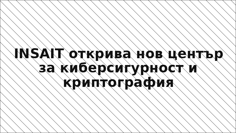 INSAIT открива нов център за киберсигурност и криптография