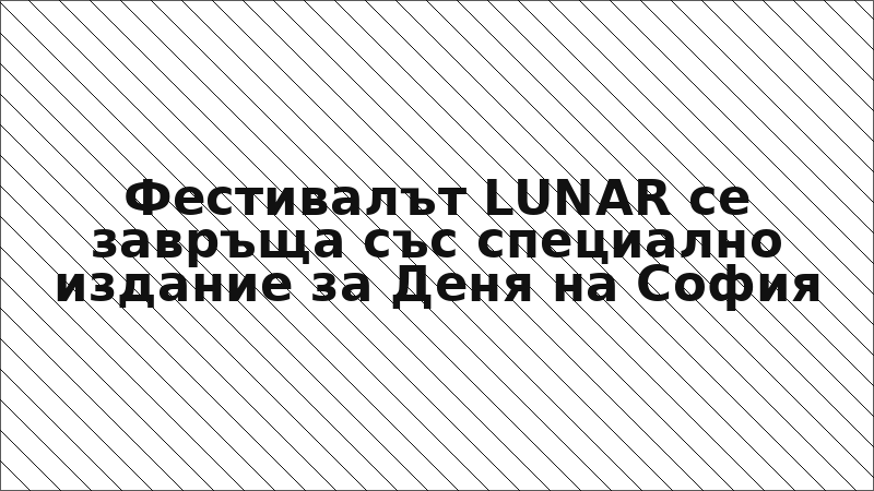 Фестивалът LUNAR се завръща със специално издание за Деня на София