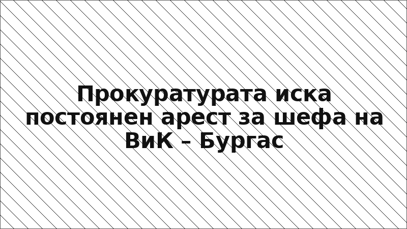 Прокуратурата иска постоянен арест за шефа на ВиК – Бургас