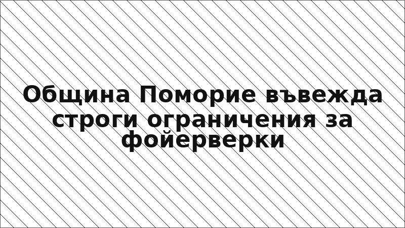 Община Поморие въвежда строги ограничения за фойерверки