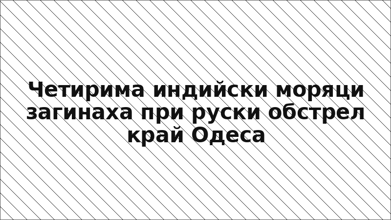 Четирима индийски моряци загинаха при руски обстрел край Одеса