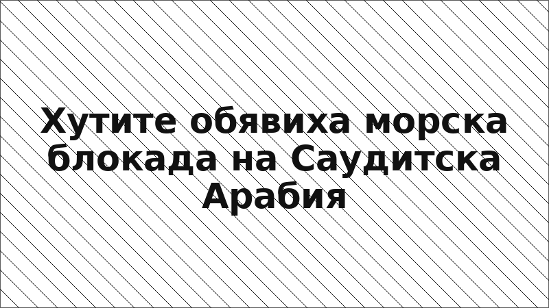 Хутите обявиха морска блокада на Саудитска Арабия