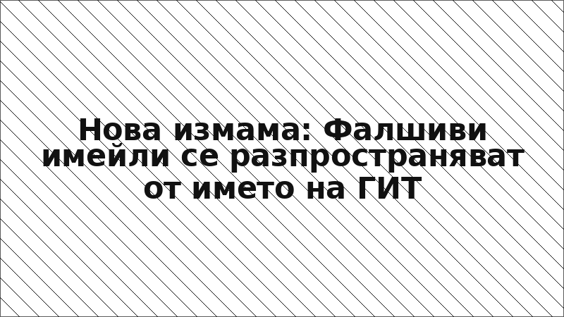 Нова измама: Фалшиви имейли се разпространяват от името на ГИТ
