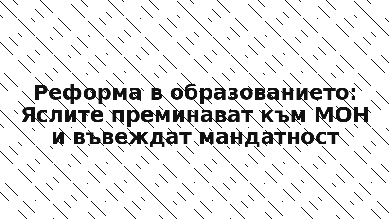 Реформа в образованието: Яслите преминават към МОН и въвеждат мандатност