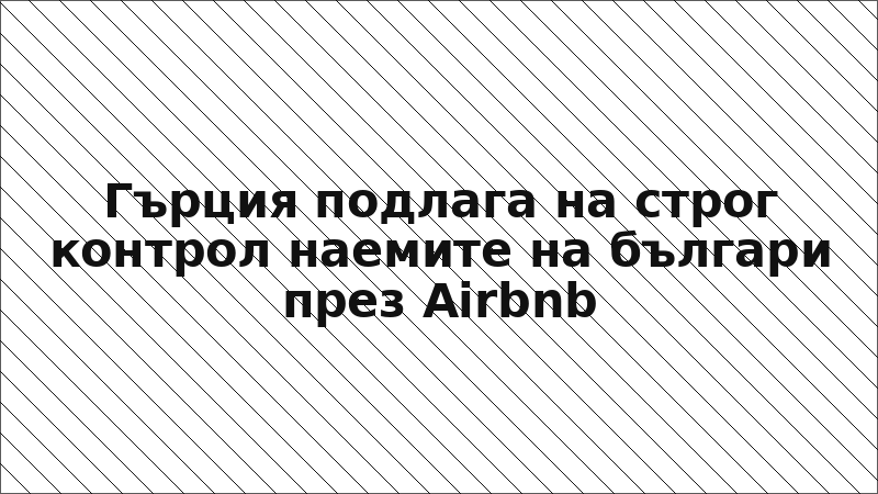Гърция подлага на строг контрол наемите на българи през Airbnb