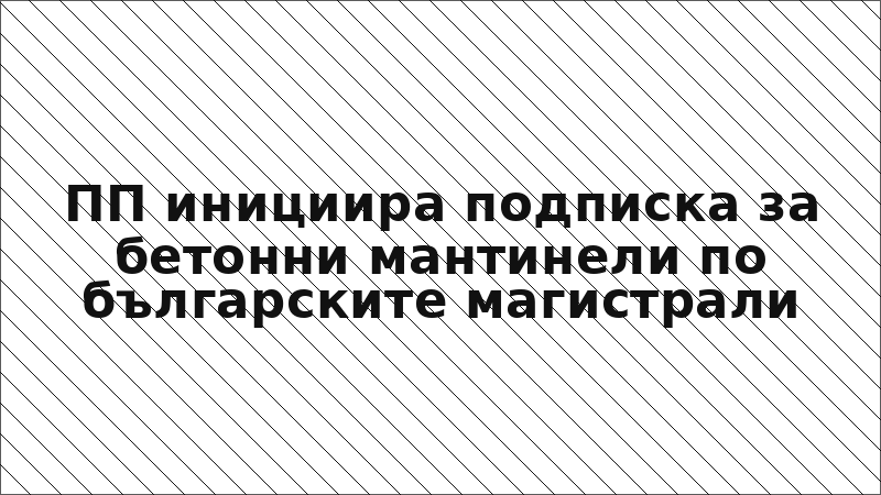 ПП инициира подписка за бетонни мантинели по българските магистрали