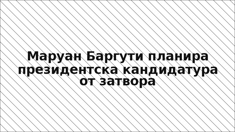 Маруан Баргути планира президентска кандидатура от затвора