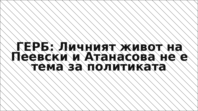 ГЕРБ: Личният живот на Пеевски и Атанасова не е тема за политиката